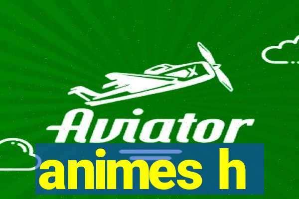 animes h